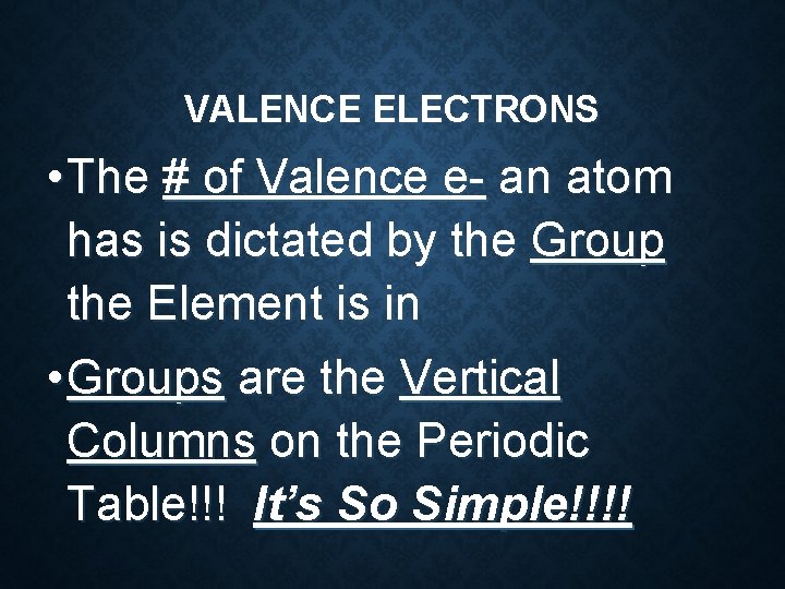 VALENCE ELECTRONS • The # of Valence e- an atom has is dictated by