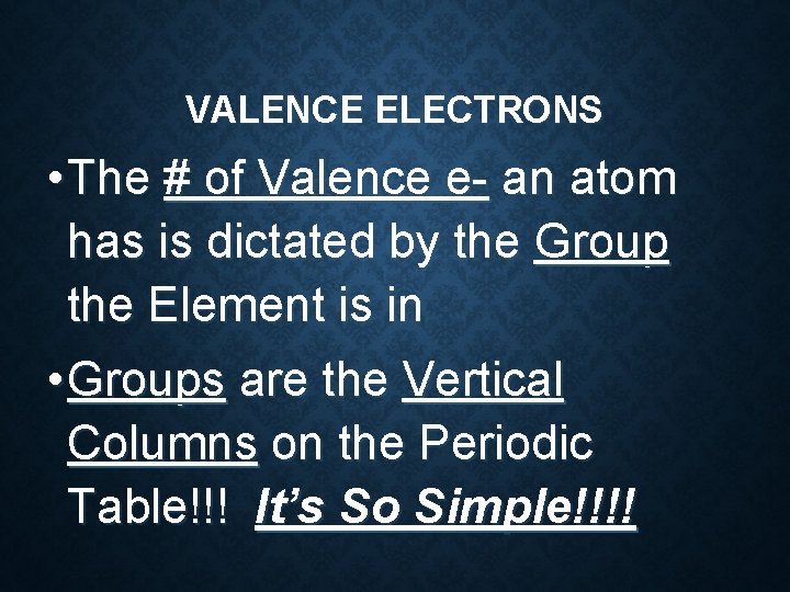 VALENCE ELECTRONS • The # of Valence e- an atom has is dictated by VALENCE ELECTRONS • The # of Valence e- an atom has is dictated by