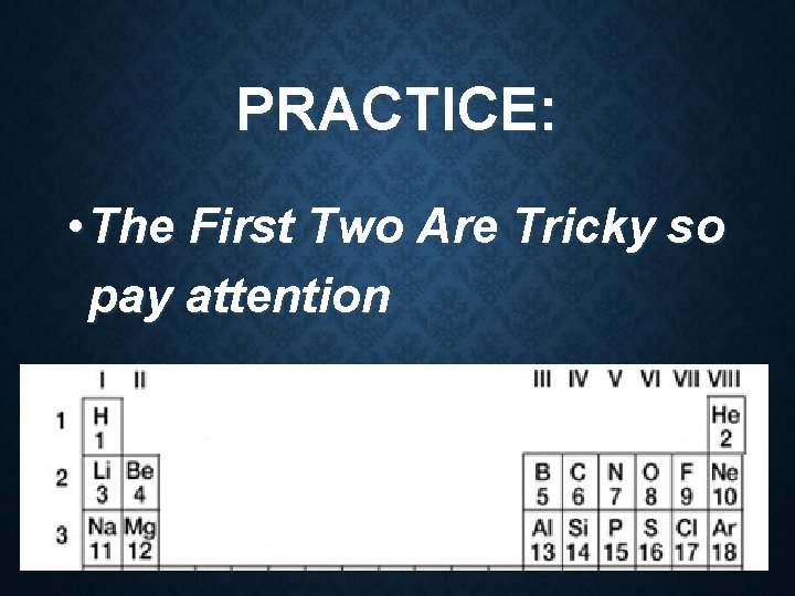 PRACTICE: • The First Two Are Tricky so pay attention PRACTICE: • The First Two Are Tricky so pay attention