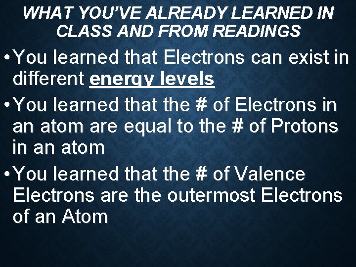 WHAT YOU’VE ALREADY LEARNED IN CLASS AND FROM READINGS • You learned that Electrons