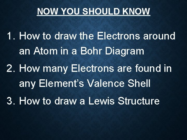 NOW YOU SHOULD KNOW 1. How to draw the Electrons around an Atom in NOW YOU SHOULD KNOW 1. How to draw the Electrons around an Atom in