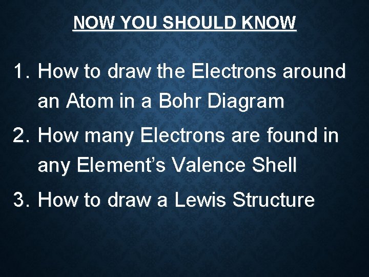 NOW YOU SHOULD KNOW 1. How to draw the Electrons around an Atom in