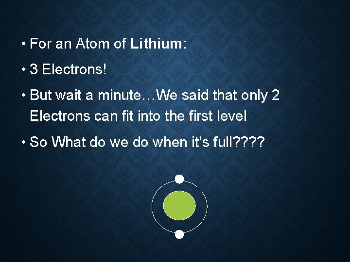  • For an Atom of Lithium: • 3 Electrons! • But wait a