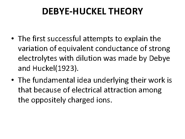 DEBYE-HUCKEL THEORY • The first successful attempts to explain the variation of equivalent conductance