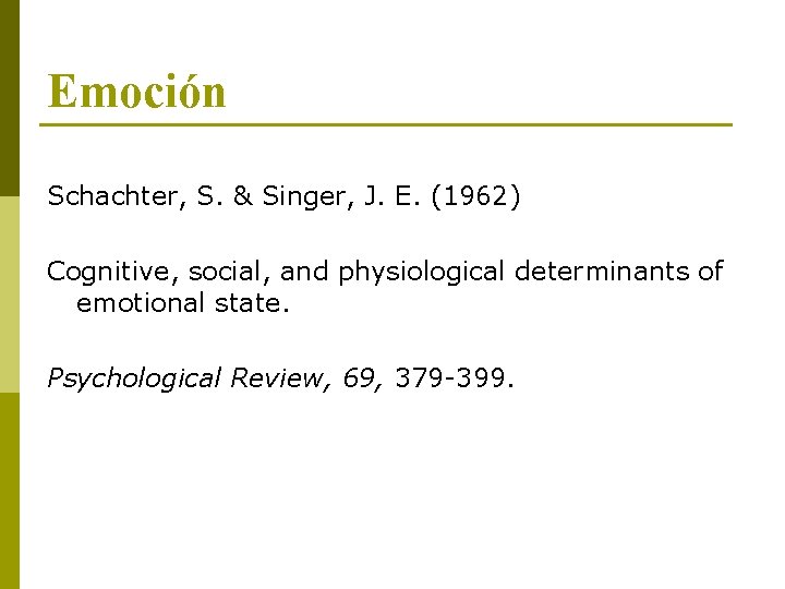 Emoción Schachter, S. & Singer, J. E. (1962) Cognitive, social, and physiological determinants of