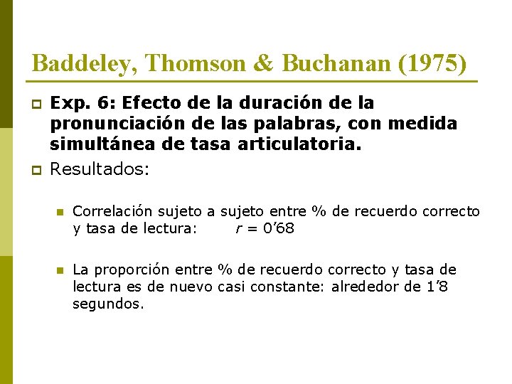 Baddeley, Thomson & Buchanan (1975) p p Exp. 6: Efecto de la duración de