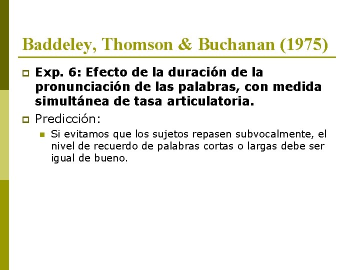 Baddeley, Thomson & Buchanan (1975) p p Exp. 6: Efecto de la duración de