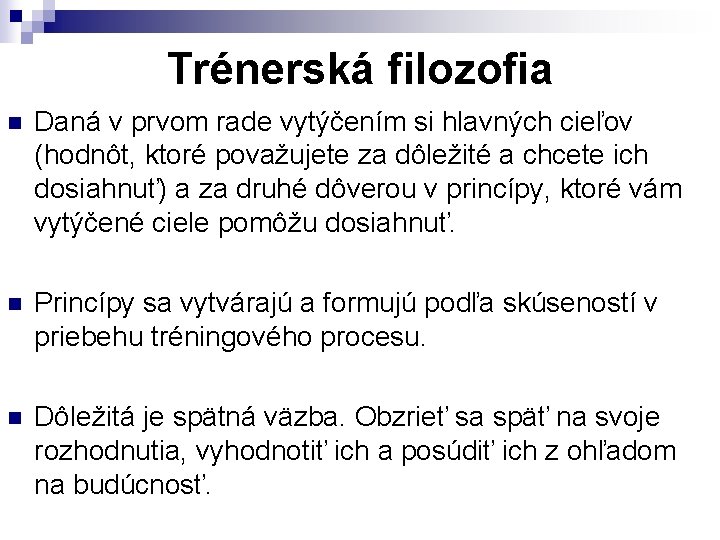 Trénerská filozofia n Daná v prvom rade vytýčením si hlavných cieľov (hodnôt, ktoré považujete