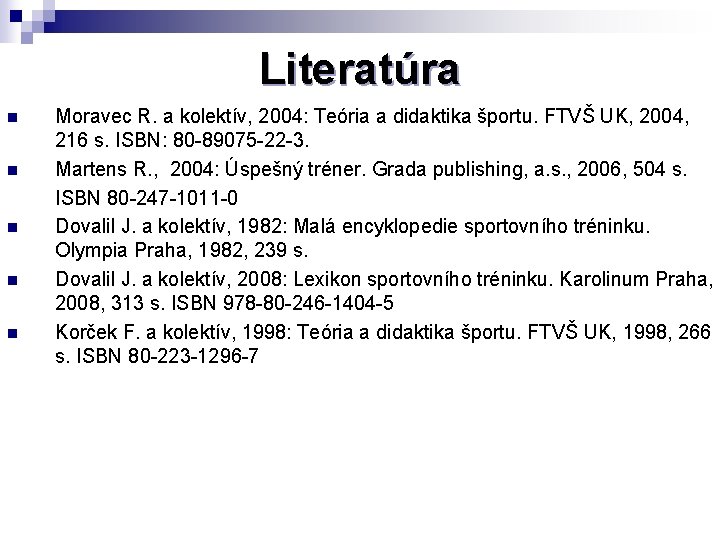 Literatúra n n n Moravec R. a kolektív, 2004: Teória a didaktika športu. FTVŠ
