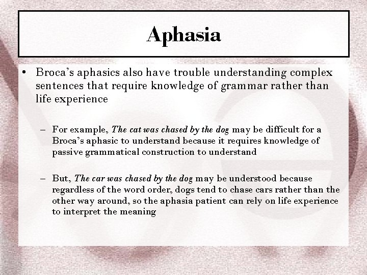 Aphasia • Broca’s aphasics also have trouble understanding complex sentences that require knowledge of