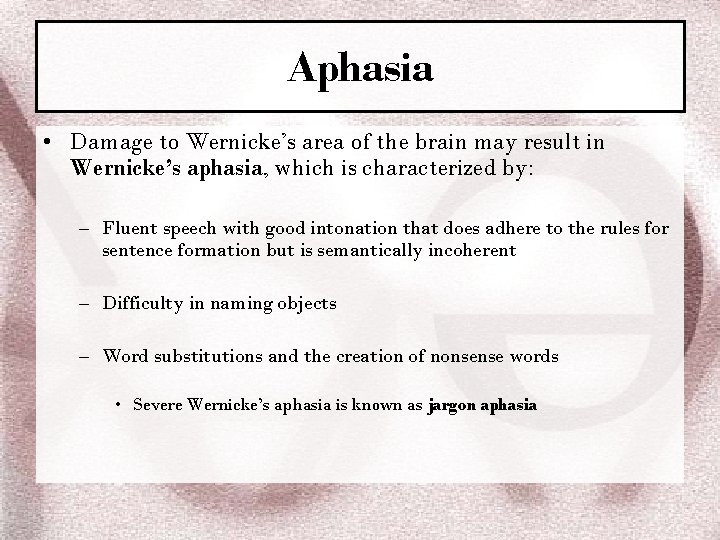 Aphasia • Damage to Wernicke’s area of the brain may result in Wernicke’s aphasia,