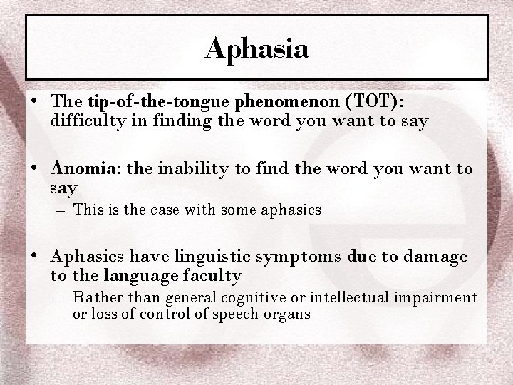 Aphasia • The tip-of-the-tongue phenomenon (TOT): difficulty in finding the word you want to