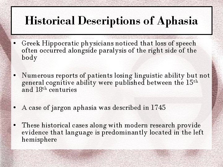 Historical Descriptions of Aphasia • Greek Hippocratic physicians noticed that loss of speech often