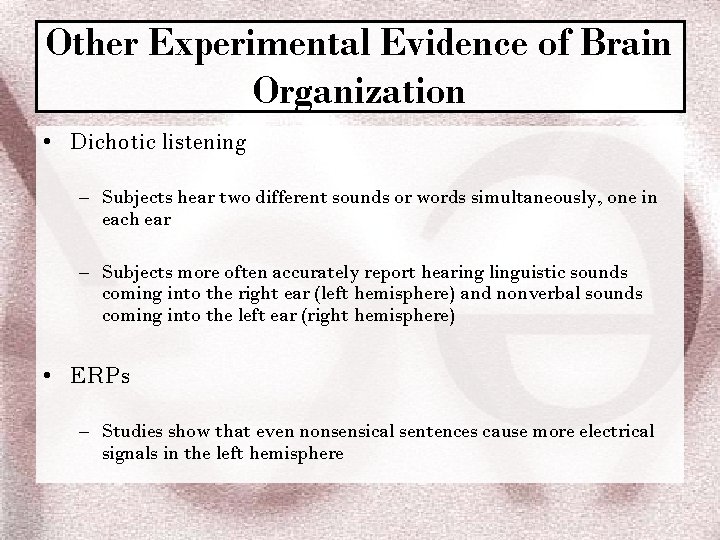 Other Experimental Evidence of Brain Organization • Dichotic listening – Subjects hear two different