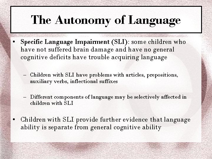 The Autonomy of Language • Specific Language Impairment (SLI): some children who have not