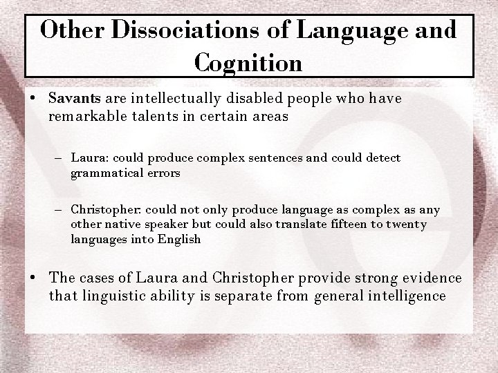 Other Dissociations of Language and Cognition • Savants are intellectually disabled people who have