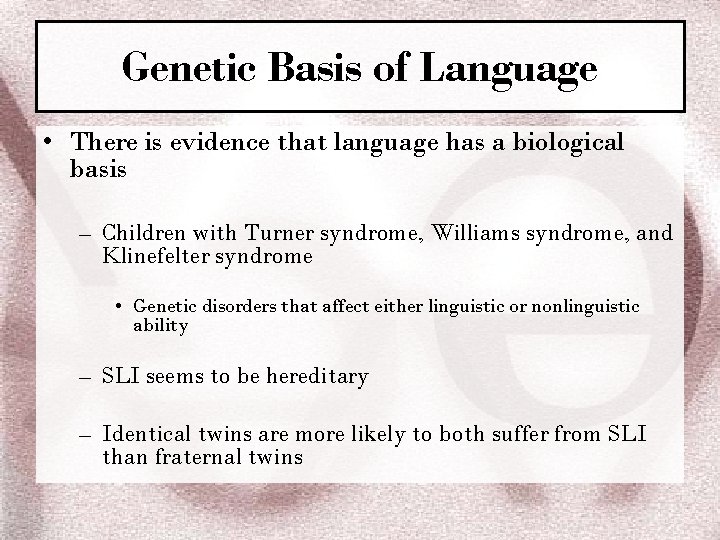 Genetic Basis of Language • There is evidence that language has a biological basis