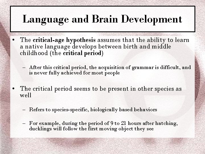 Language and Brain Development • The critical-age hypothesis assumes that the ability to learn