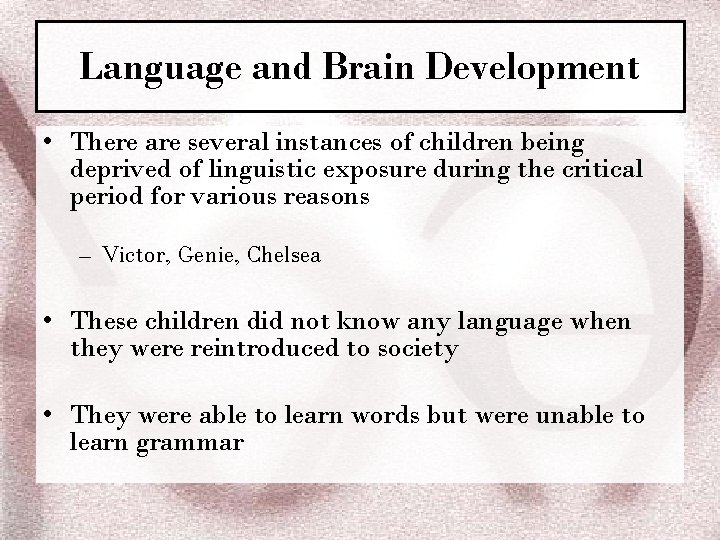 Language and Brain Development • There are several instances of children being deprived of