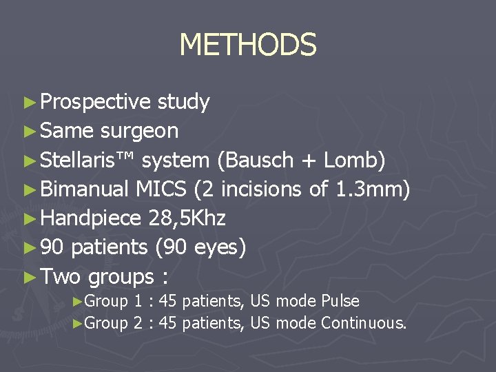 METHODS ► Prospective study ► Same surgeon ► Stellaris™ system (Bausch + Lomb) ►