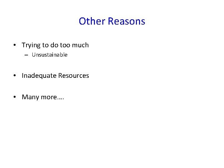 Other Reasons • Trying to do too much – Unsustainable • Inadequate Resources •