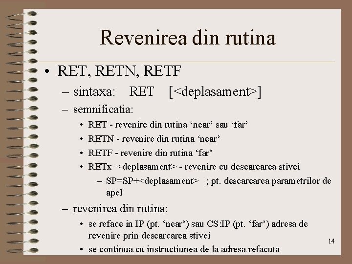 Revenirea din rutina • RET, RETN, RETF – sintaxa: RET [<deplasament>] – semnificatia: •