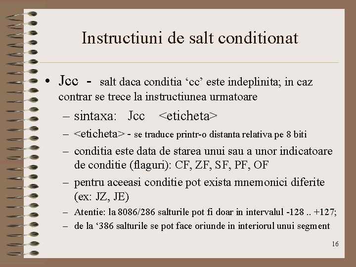 Instructiuni de salt conditionat • Jcc - salt daca conditia ‘cc’ este indeplinita; in