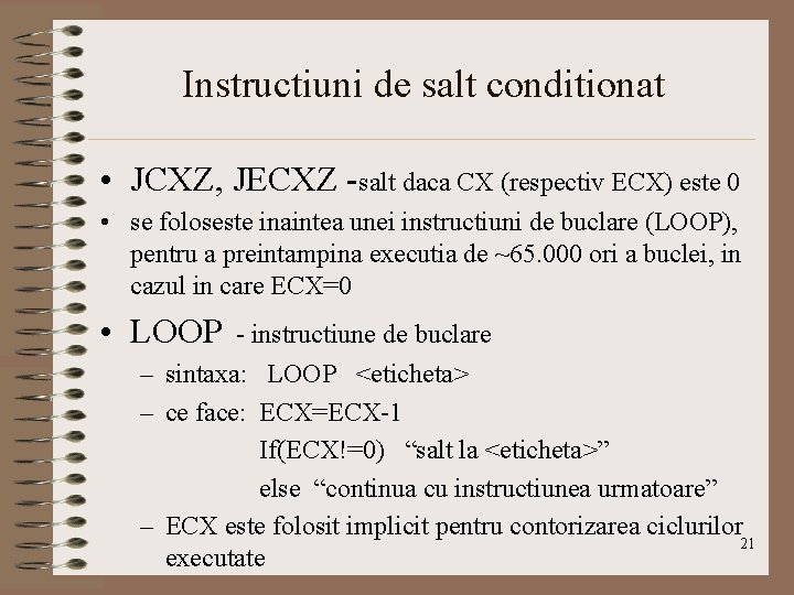 Instructiuni de salt conditionat • JCXZ, JECXZ -salt daca CX (respectiv ECX) este 0