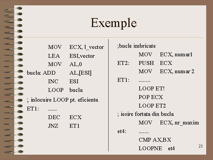 Exemple MOV LEA MOV bucla: ADD INC LOOP ECX, l_vector ESI, vector AL, 0