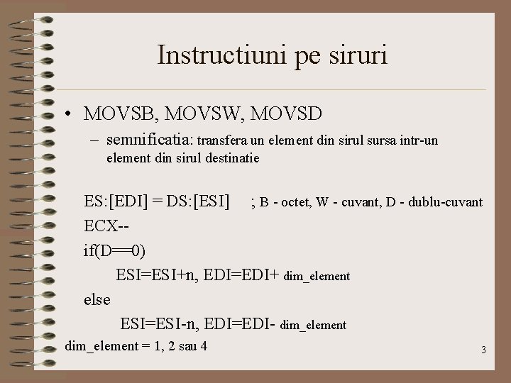 Instructiuni pe siruri • MOVSB, MOVSW, MOVSD – semnificatia: transfera un element din sirul