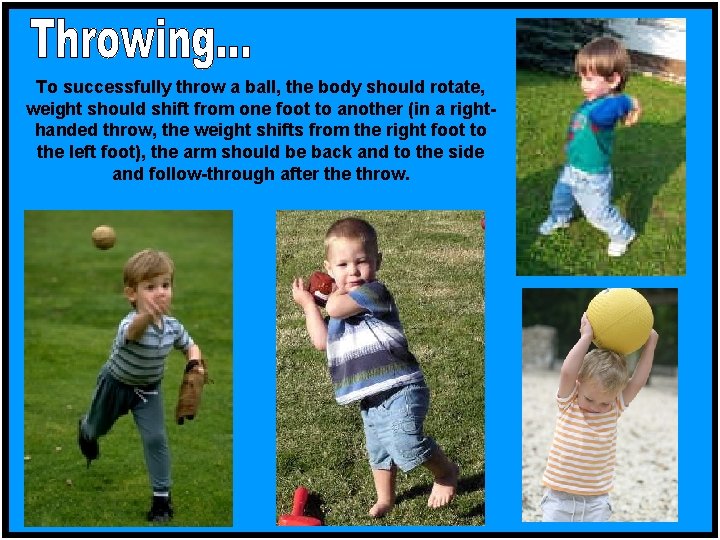 To successfully throw a ball, the body should rotate, weight should shift from one