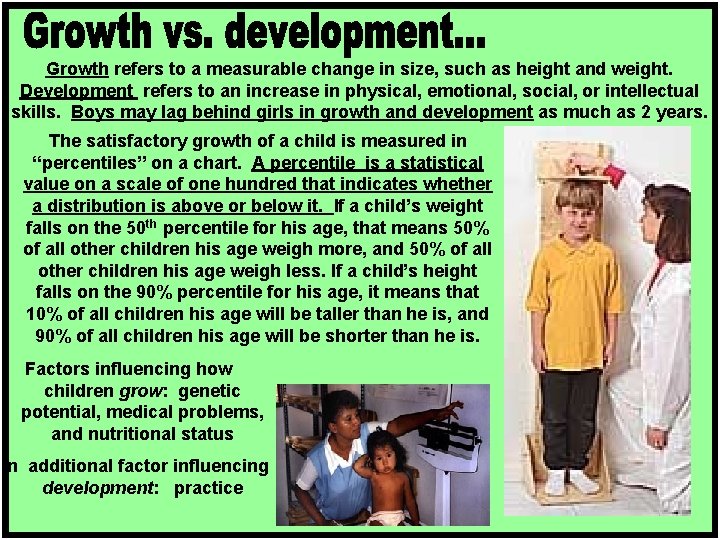 Growth refers to a measurable change in size, such as height and weight. Development