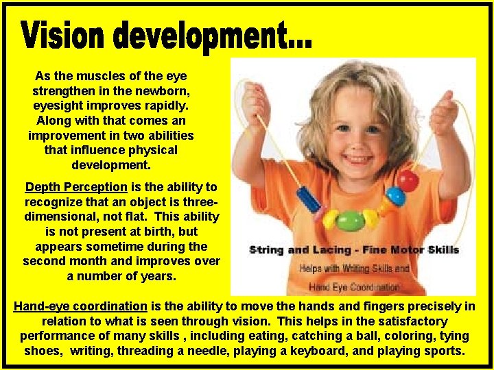 As the muscles of the eye strengthen in the newborn, eyesight improves rapidly. Along