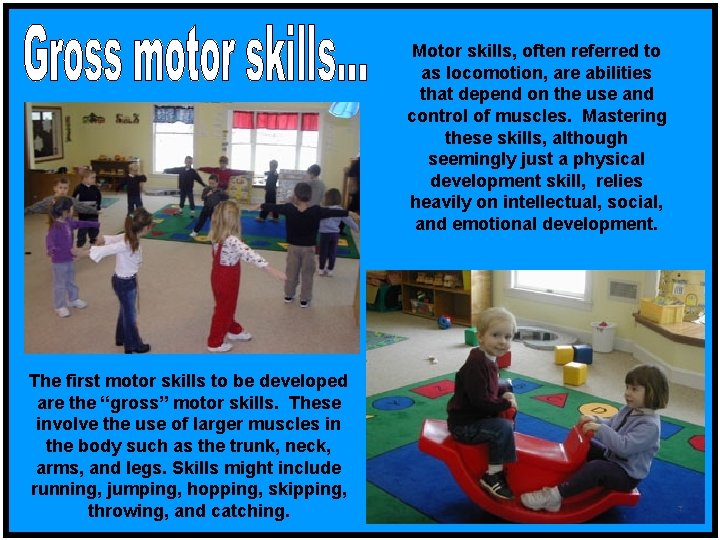 Motor skills, often referred to as locomotion, are abilities that depend on the use