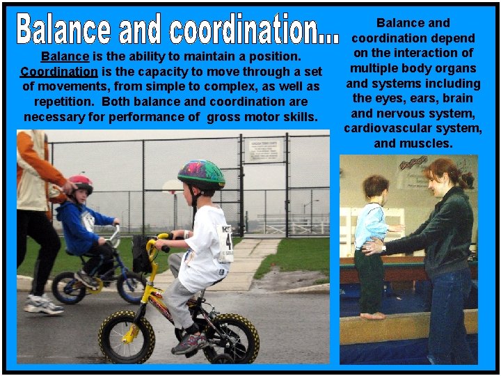 Balance is the ability to maintain a position. Coordination is the capacity to move