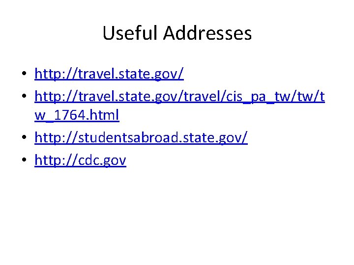 Useful Addresses • http: //travel. state. gov/travel/cis_pa_tw/tw/t w_1764. html • http: //studentsabroad. state. gov/
