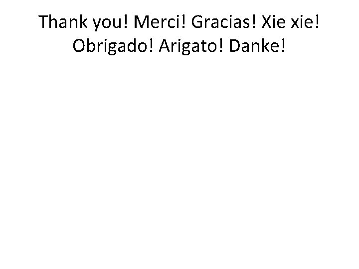 Thank you! Merci! Gracias! Xie xie! Obrigado! Arigato! Danke! 