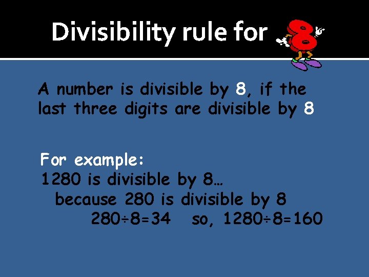 Divisibility rule for A number is divisible by 8, if the last three digits