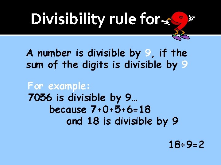 Divisibility rule for A number is divisible by 9, if the sum of the