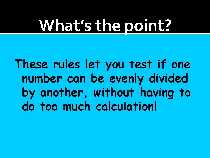 What’s the point? These rules let you test if one number can be evenly