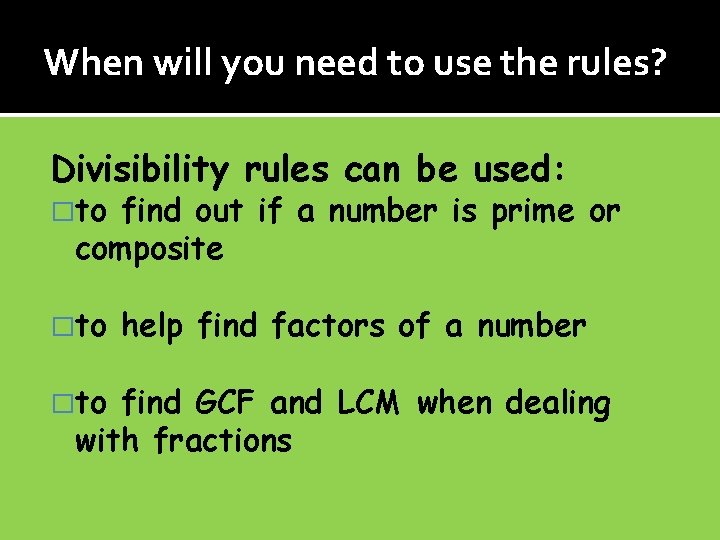 When will you need to use the rules? Divisibility rules can be used: �to