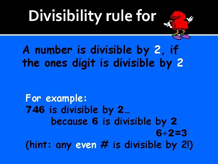 Divisibility rule for A number is divisible by 2, if the ones digit is