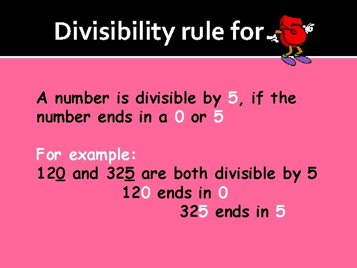 Divisibility rule for A number is divisible by 5, if the number ends in