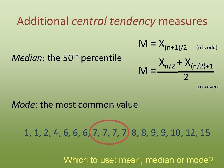 Additional central tendency measures Median: the 50 th percentile M = X(n+1)/2 M= (n