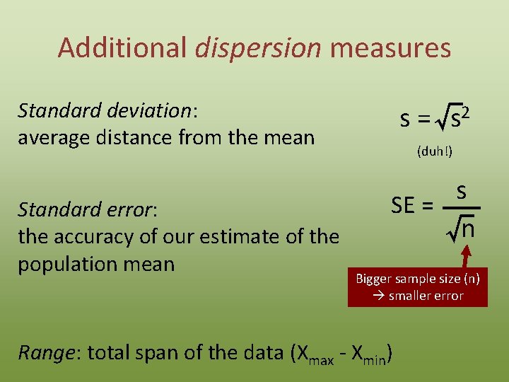 Additional dispersion measures Standard deviation: average distance from the mean Standard error: the accuracy