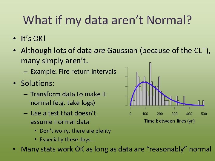 What if my data aren’t Normal? • It’s OK! • Although lots of data