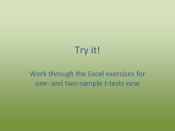 Try it! Work through the Excel exercises for one- and two-sample t-tests now 