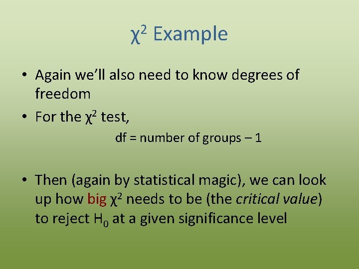 χ2 Example • Again we’ll also need to know degrees of freedom • For