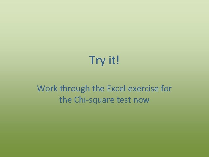 Try it! Work through the Excel exercise for the Chi-square test now 