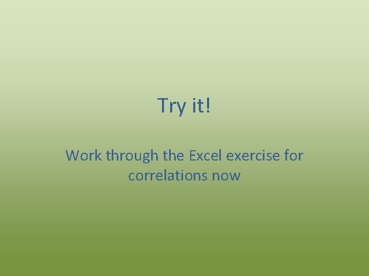 Try it! Work through the Excel exercise for correlations now 